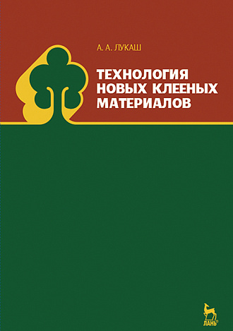 Технология новых клееных материалов, Лукаш А.А., Издательство Лань.
