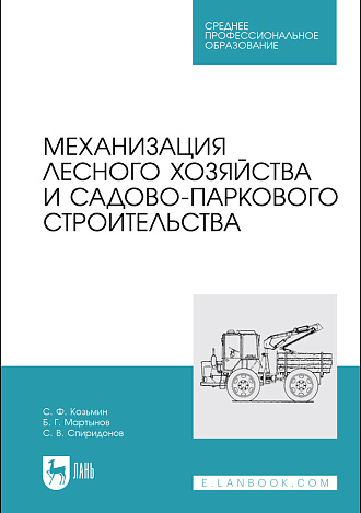 Механизация лесного хозяйства и садово-паркового строительства, Козьмин С.Ф., Мартынов Б. Г., Спиридонов С. В., Издательство Лань.