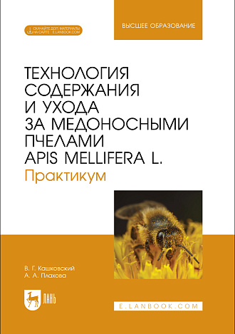 Технология содержания и ухода за медоносными пчелами APIS MELLIFERA L. Практикум, Кашковский В. Г., Плахова А. А., Издательство Лань.