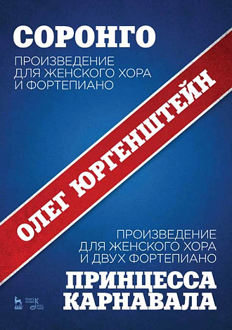 Соронго. Произведение для женского хора и фортепиано. Принцесса карнавала. Произведение для женского хора и двух фортепиано., Юргенштейн О.О., Издательство Лань.