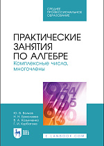 Практические занятия по алгебре. Комплексные числа, многочлены, Волков Ю.В., Ермолаева Н. Н., Козынченко В. А., Курбатова Г. И., Издательство Лань.