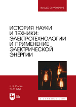 История науки и техники: электротехнологии и применение электрической энергии, Юдаев И. В., Даус Ю. В., Издательство Лань.