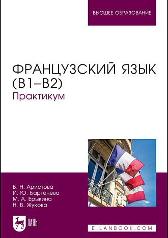 Французский язык (В1–В2). Практикум, Аристова В. Н., Бартенева И. Ю., Ерыкина М. А., Жукова Н. В., Издательство Лань.