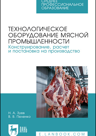 Технологическое оборудование мясной промышленности. Конструирование, расчет и постановка на производство, Зуев Н. А., Пеленко В. В., Издательство Лань.