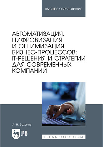 Автоматизация, цифровизация и оптимизация бизнес-процессов: IT-решения и стратегии для современных компаний, Баланов А. Н., Издательство Лань.