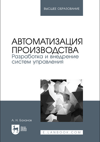 Автоматизация производства. Разработка и внедрение систем управления, Баланов А. Н., Издательство Лань.