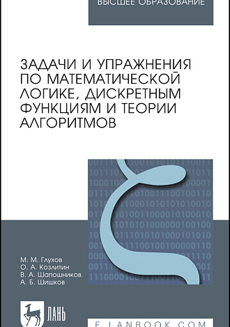 Задачи и упражнения по математической логике, дискретным функциям и теории алгоритмов, Глухов М. М., Козлитин О. А., Шапошников В. А., Шишков А. Б., Издательство Лань.