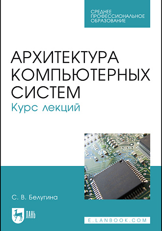 Архитектура компьютерных систем. Курс лекций, Белугина С. В., Издательство Лань.