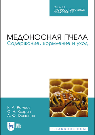 Медоносная пчела. Содержание, кормление и уход, Рожков К. А., Хохрин С. Н., Кузнецов А. Ф., Издательство Лань.