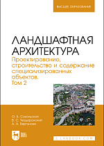 Ландшафтная архитектура. Проектирование, строительство и содержание специализированных объектов. Том 2, Сокольская О. Б., Теодоронский В. С., Вергунова А. А., Издательство Лань.