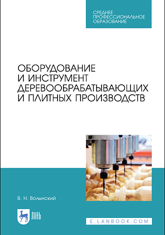 Оборудование и инструмент деревообрабатывающих и плитных производств, Волынский В. Н., Издательство Лань.