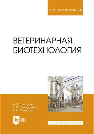 Ветеринарная биотехнология, Галиуллин А. К., Гильмутдинов Р. Я., Плешакова В.И., Издательство Лань.