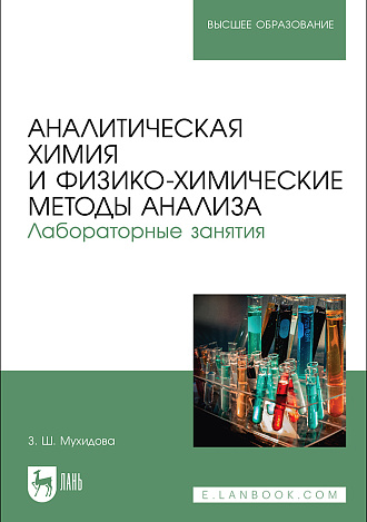 Аналитическая химия и физико-химические методы анализа. Лабораторные занятия, Мухидова З. Ш., Издательство Лань.