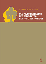Оборудование для производства и обработки фанеры, Глебов И.Т., Глебов В.В., Издательство Лань.