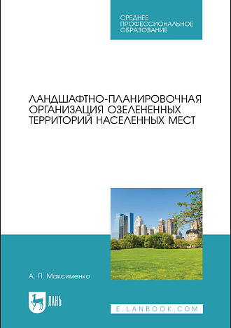 Ландшафтно-планировочная организация озелененных территорий населенных мест, Максименко А. П., Издательство Лань.