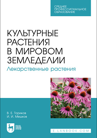 Культурные растения в мировом земледелии. Лекарственные растения, Ториков В. Е., Мешков И.И., Издательство Лань.