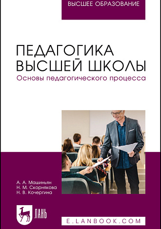 Педагогика высшей школы. Основы педагогического процесса, Машиньян А. А., Скорнякова Н. М., Кочергина Н. В., Издательство Лань.