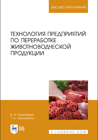 Технология предприятий по переработке животноводческой продукции, Комлацкий В. И., Хорошайло Т.А., Издательство Лань.