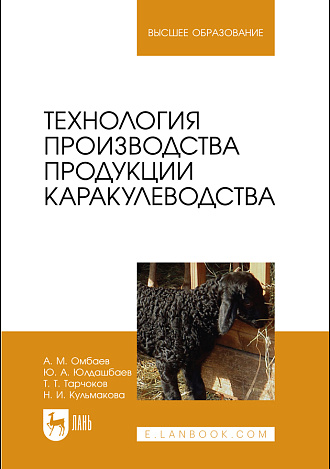 Технология производства продукции каракулеводства, Омбаев А.М., Юлдашбаев Ю. А., Тарчоков Т. Т., Кульмакова Н.И., Издательство Лань.