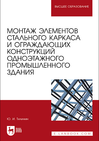 Монтаж элементов стального каркаса и ограждающих конструкций одноэтажного промышленного здания, Тилинин Ю. И., Издательство Лань.