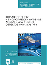 Кормовое сырье и биологически активные добавки для рыбных объектов аквакультуры, Абросимова Н.А., Абросимова Е.Б., Абросимова К.С., Морозова М.А., Издательство Лань.