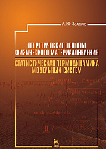 Теоретические основы физического материаловедения. Статистическая термодинамика модельных систем, Захаров А.Ю., Издательство Лань.