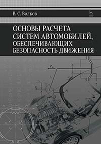 Основы расчета систем автомобилей, обеспечивающих безопасность движения, Волков В.С., Издательство Лань.