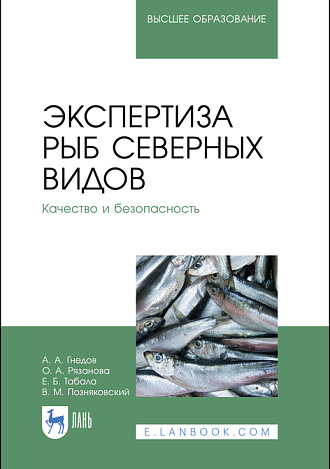 Экспертиза рыб северных видов. Качество и безопасность, Гнедов А. А., Рязанова О. А., Табала Е. Б., Позняковский В. М., Издательство Лань.