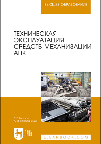 Техническая эксплуатация средств механизации АПК, Маслов Г. Г., Карабаницкий А. П., Издательство Лань.