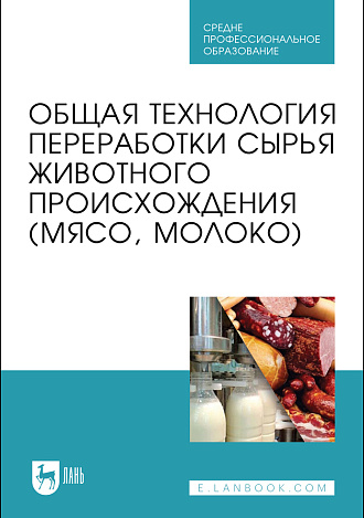 Общая технология переработки сырья животного происхождения (мясо, молоко), Ковалева О. А., Здрабова Е.М., Киреева О.С., Яркина М. В., Поповичева Н.Н., Издательство Лань.