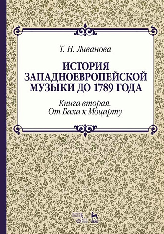История западноевропейской музыки до 1789 года. Книга вторая. От Баха к Моцарту., Ливанова Т.Н., Издательство Лань.