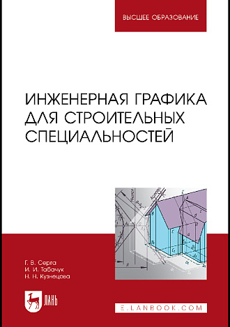 Инженерная графика для строительных специальностей, Серга Г.В., Табачук И.И., Кузнецова Н.Н., Издательство Лань.