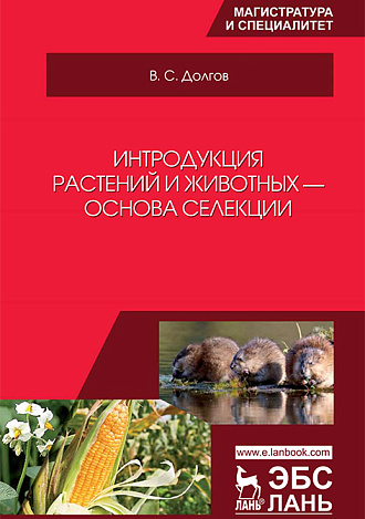 Интродукция растений и животных — основа селекции, Долгов В. С., Издательство Лань.
