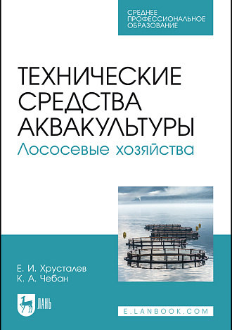 Технические средства аквакультуры. Лососевые хозяйства, Хрусталев Е. И., Чебан К. А., Издательство Лань.