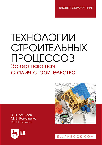 Технологии строительных процессов. В 3 частях. Часть 3. Завершающая стадия строительства, Денисов В. Н., Романенко М. В., Тилинин Ю. И., Издательство Лань.