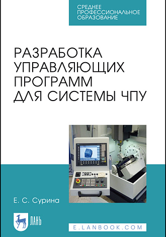 Разработка управляющих программ для системы ЧПУ, Сурина Е.С., Издательство Лань.