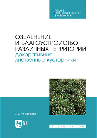 Озеленение и благоустройство различных территорий. Декоративные лиственные кустарники, Мельникова Т. В., Издательство Лань.