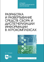 Разработка и развертывание средств сбора и диспетчеризации информации в агрокомплексах, Золкин А. Л., Издательство Лань.