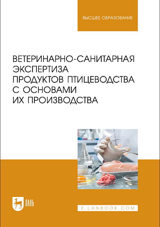 Ветеринарно-санитарная экспертиза продуктов птицеводства с основами их производства, Боровков М. Ф., Папуниди Э. К., Якупова Л. Ф., Пигина С. Ю., Волков А. Х., Издательство Лань.