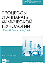 Процессы и аппараты химической технологии. Примеры и задачи, Лукманова А.Л., Издательство Лань.
