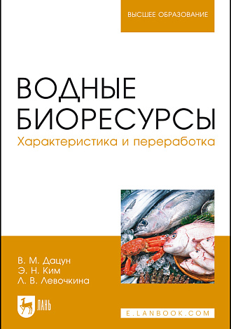 Водные биоресурсы. Характеристика и переработка, Дацун В. М., Ким Э.Н., Левочкина Л.В., Издательство Лань.