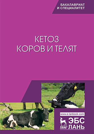 Кетоз коров и телят, Требухов А.В., Эленшлегер А.А., Ковалев С.П., Денисенко В.Н., Щербаков Г.Г., Яшин А.В., Издательство Лань.