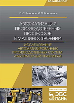 Автоматизация производственных процессов в машиностроении. Исследование автоматизированных производственных систем. Лабораторный практикум, Романов П. С., Романова И. П., Издательство Лань.