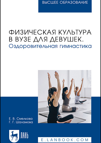 Физическая культура в вузе для девушек. Оздоровительная гимнастика, Смелкова Е. В., Шаламова Г. Г., Издательство Лань.