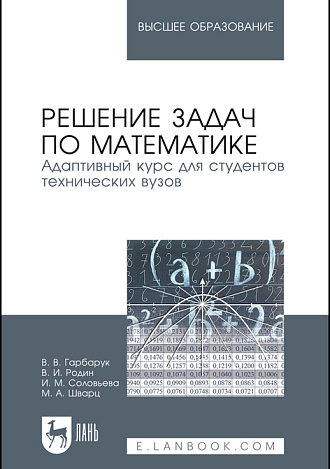 Решение задач по математике. Адаптивный курс для студентов технических вузов, Гарбарук В. В., Родин В.И., Соловьева И. М., Шварц М. А., Издательство Лань.