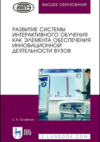 Развитие системы интерактивного обучения как элемента обеспечения инновационной деятельности вузов, Осавелюк Е.А., Издательство Лань.