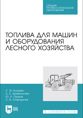 Топлива для машин и оборудования лесного хозяйства, Козьмин С.Ф., Кривоногова А. С., Пушков Ю. Л., Спиридонов С. В., Издательство Лань.