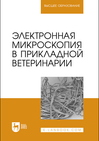 Электронная микроскопия в прикладной ветеринарии, Сахно Н. В., Ватников Ю. А., Ленченко Е.М., Куликов Е.В., Степанишин В.В., Издательство Лань.