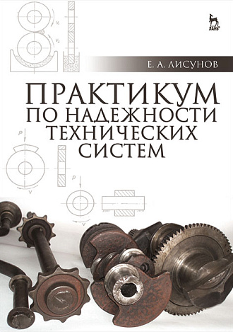Практикум по надежности технических систем, Лисунов Е.А., Издательство Лань.