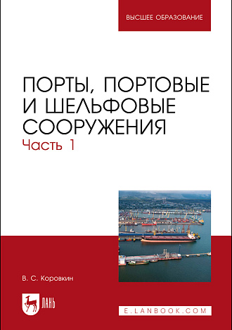 Порты, портовые и шельфовые сооружения. Часть 1, Коровкин В.С., Издательство Лань.